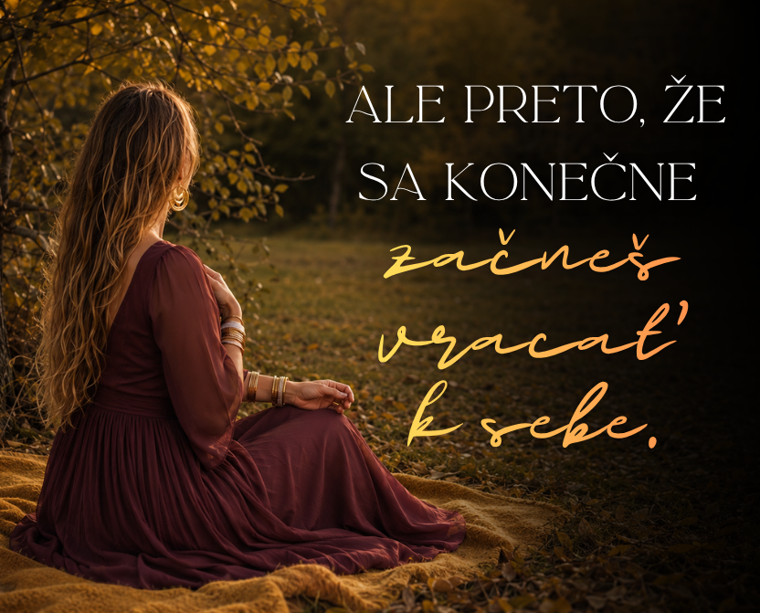 Ale preto, že sa konečne začneš vracať k&nbsp;sebe.